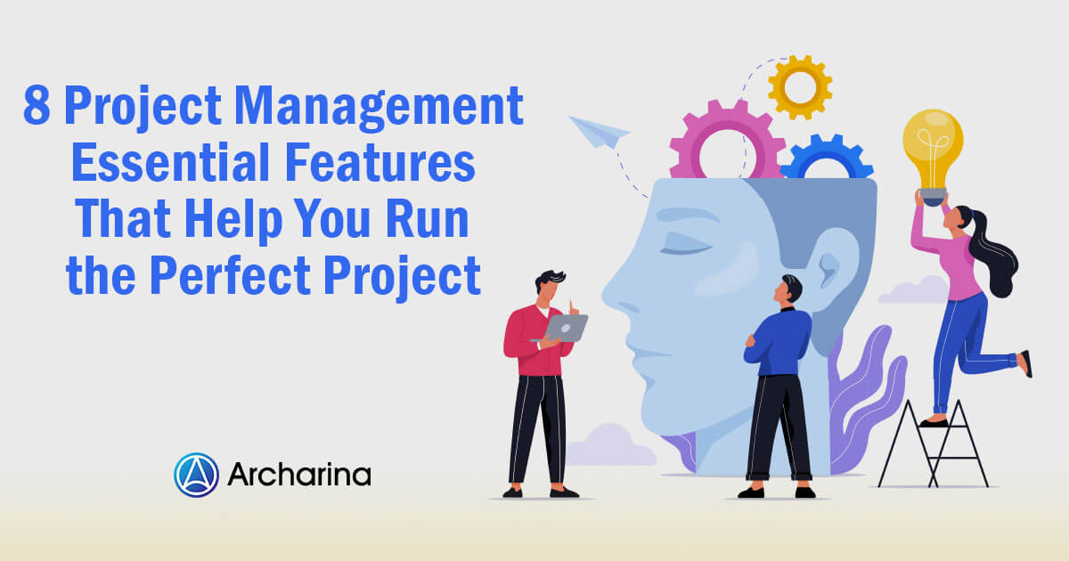 8 Project Management essential features that help you run the perfect project