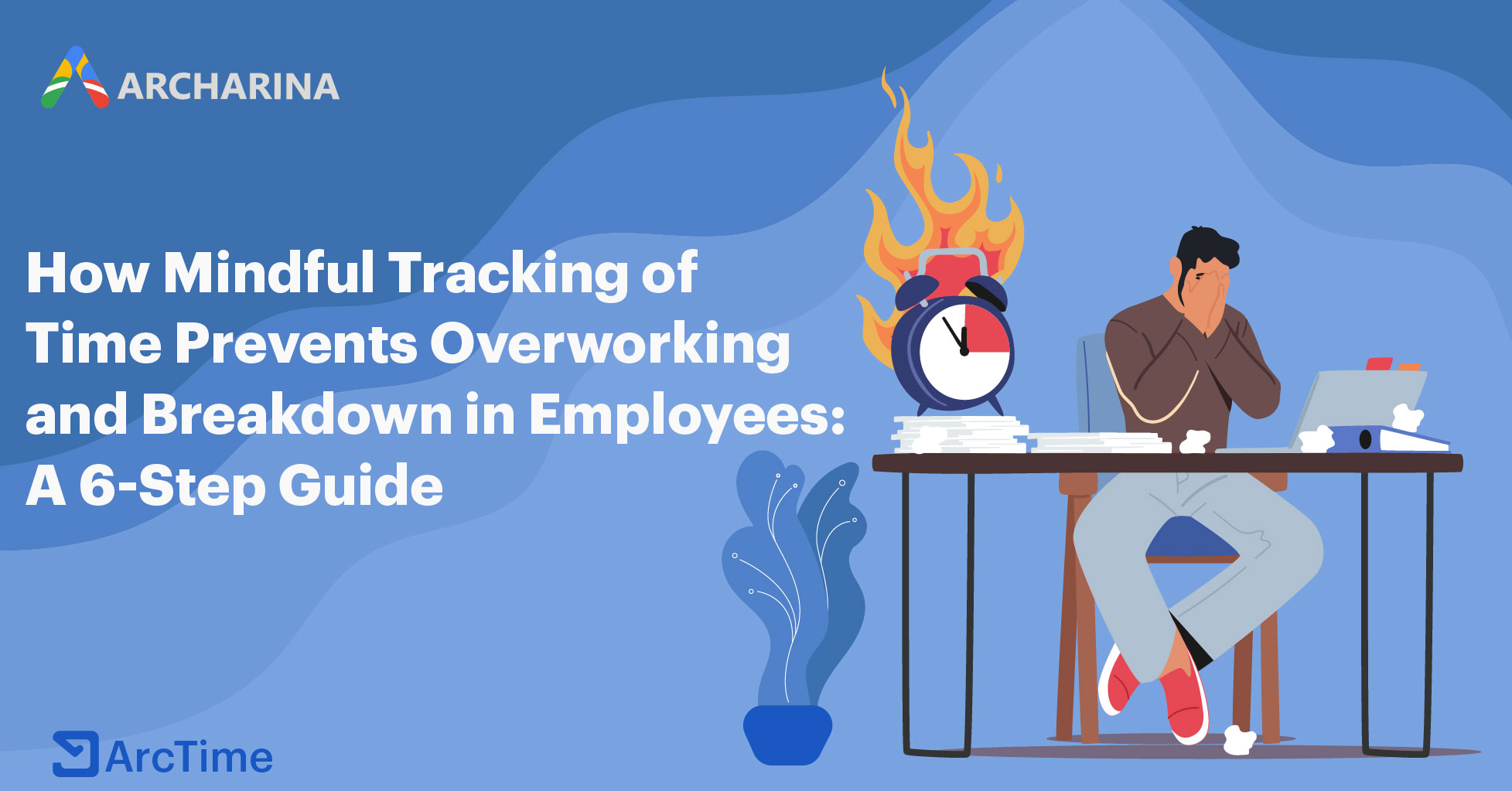 How Mindful Tracking of Time Prevents Overworking and Breakdown in Employees: A 6-Step Guide
