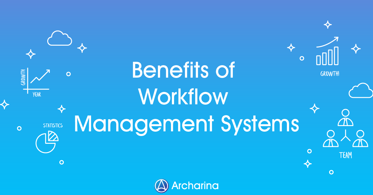 Archarina – Blog - The Top 6 Benefits of Workflow Management Systems