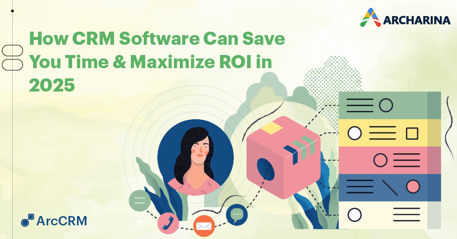 How CRM Software Can Save You Time and Maximize ROI in 2025